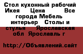 Стол кухонный рабочий Икея ! › Цена ­ 900 - Все города Мебель, интерьер » Столы и стулья   . Ярославская обл.,Ярославль г.